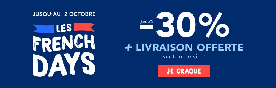 FRENCH DAYS : Jusqu' -30% + livraison offerte* sur tout le site